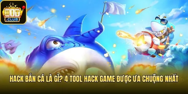 Hack Bắn Cá Là Gì? 4 Tool Hack Game Được Ưa Chuộng Nhất