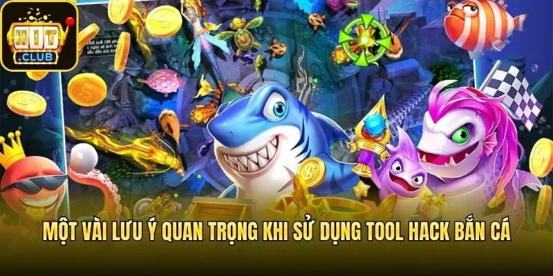 Một vài lưu ý quan trọng khi sử dụng tool hack bắn cá